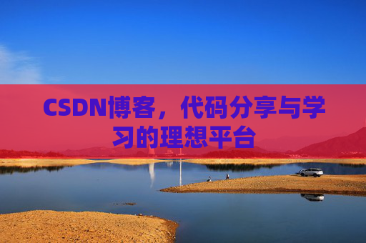 CSDN博客,代码分享与学习的理想平台